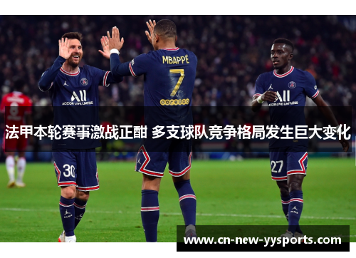 法甲本轮赛事激战正酣 多支球队竞争格局发生巨大变化