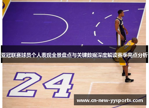 亚冠联赛球员个人表现全景盘点与关键数据深度解读赛季亮点分析