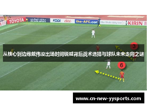 从核心到边缘戴伟浚出场时间锐减背后战术选择与球队未来走向之谜