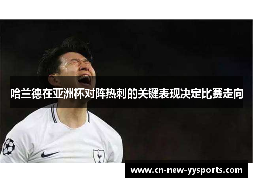 哈兰德在亚洲杯对阵热刺的关键表现决定比赛走向