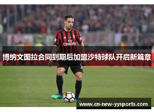 博纳文图拉合同到期后加盟沙特球队开启新篇章