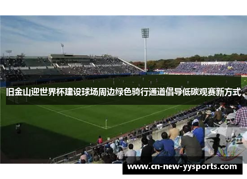 旧金山迎世界杯建设球场周边绿色骑行通道倡导低碳观赛新方式