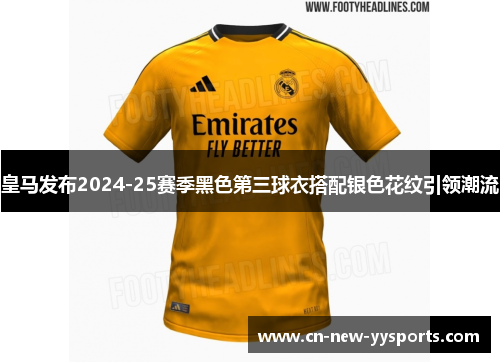 皇马发布2024-25赛季黑色第三球衣搭配银色花纹引领潮流 皇马发布2024-25赛季黑色第三球衣搭配银色花纹引领潮流