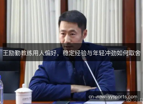 王励勤教练用人偏好，稳定经验与年轻冲劲如何取舍