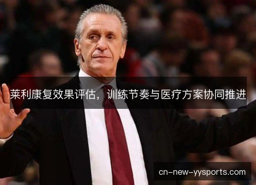莱利康复效果评估，训练节奏与医疗方案协同推进